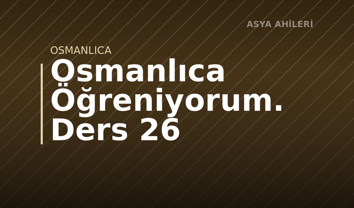 Osmanlıca Öğreniyorum. Ders 26