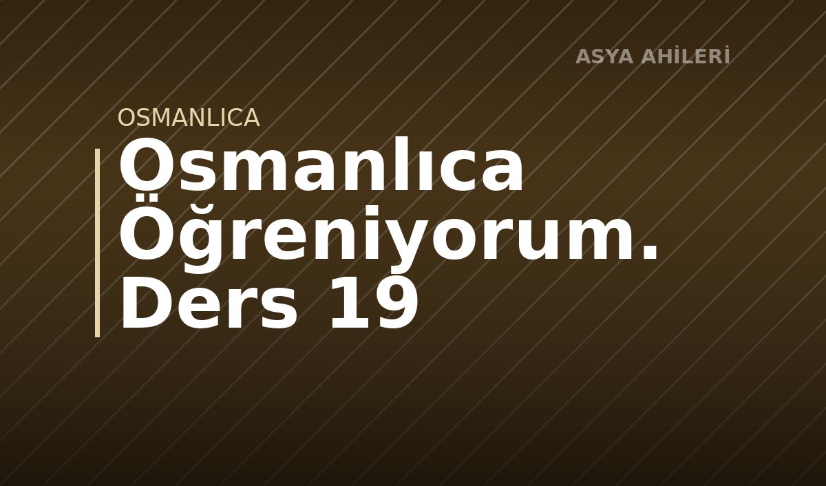 Osmanlıca Öğreniyorum. Ders 19