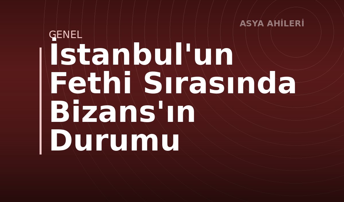 İstanbul'un Fethi Sırasında Bizans'ın Durumu