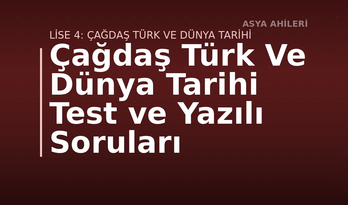 Çağdaş Türk Ve Dünya Tarihi Test ve Yazılı Soruları