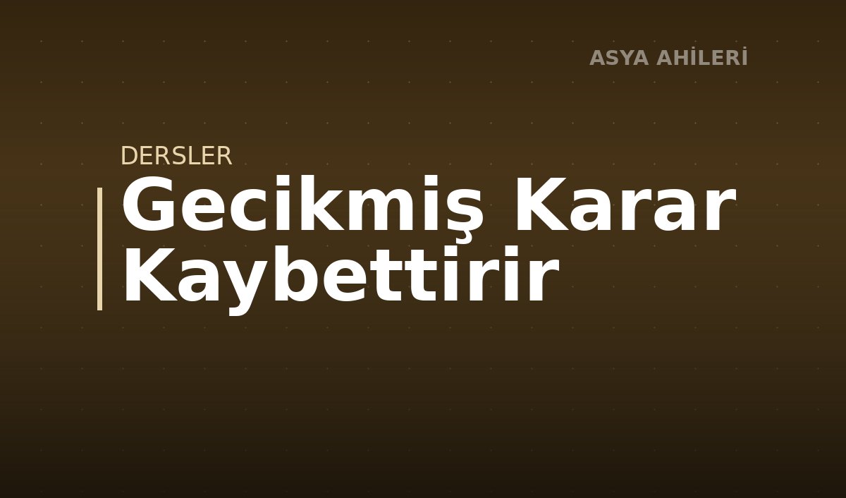 Gecikmiş Karar Kaybettirir