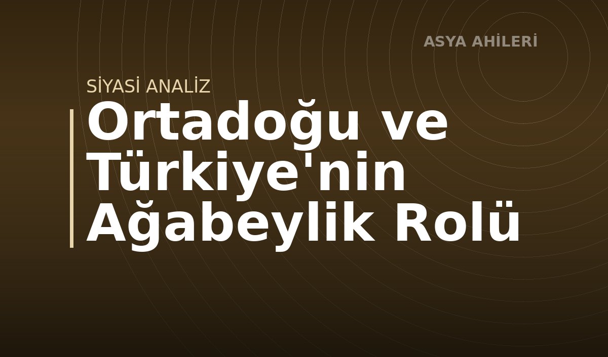 Ortadoğu ve Türkiye'nin Ağabeylik Rolü