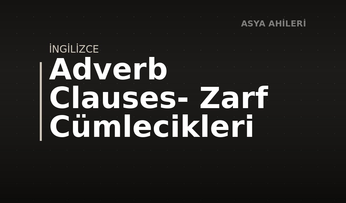 Adverb Clauses- Zarf Cümlecikleri
