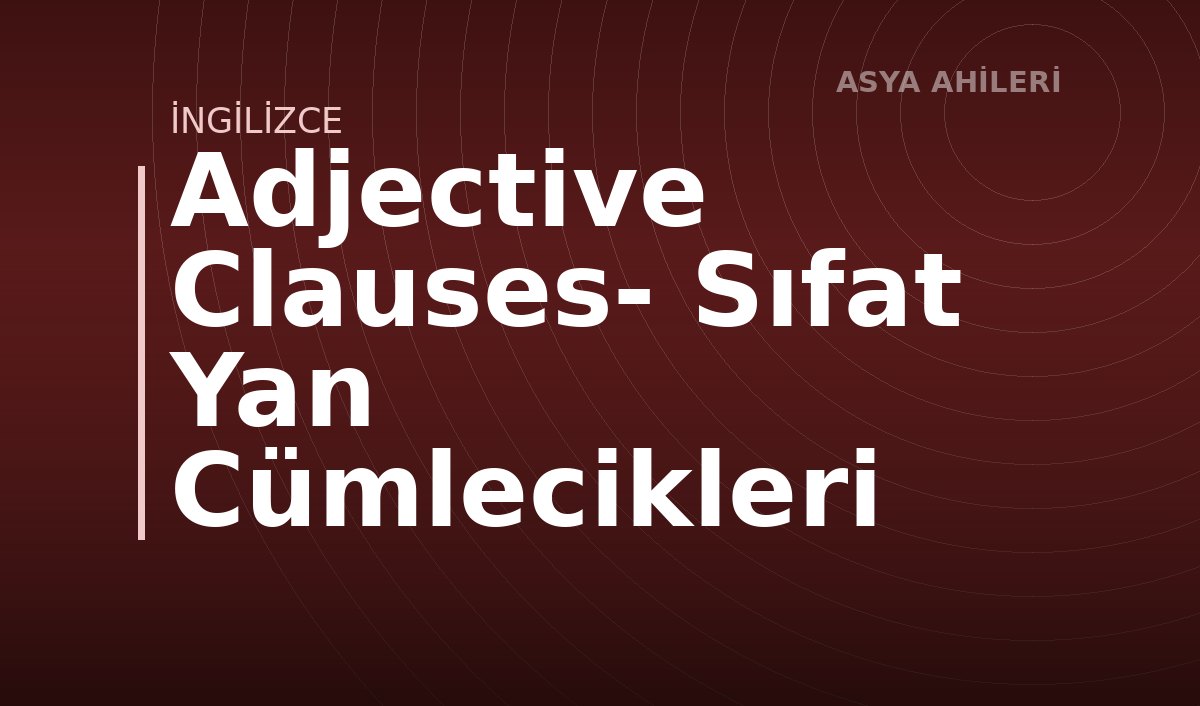 Adjective Clauses- Sıfat Yan Cümlecikleri