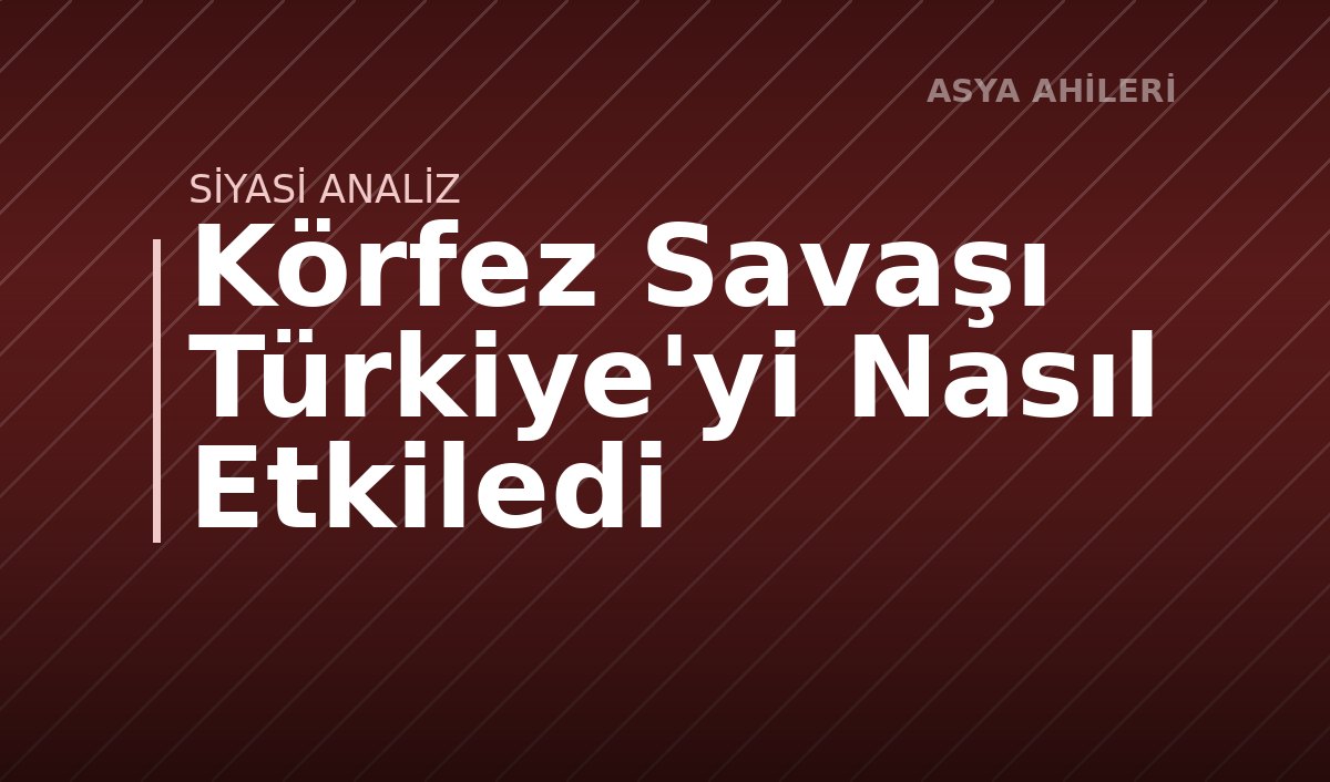 Körfez Savaşı Türkiye'yi Nasıl Etkiledi