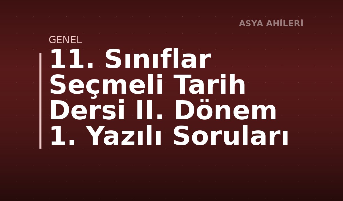11. Sınıflar Seçmeli Tarih Dersi II. Dönem 1. Yazılı Soruları