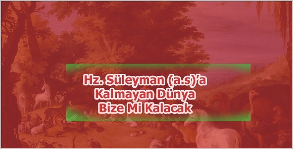 Hz. Süleyaman'a Kalmayan Dünya